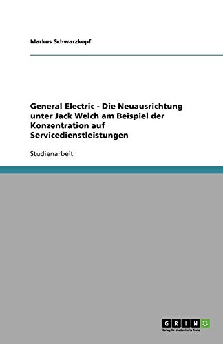 General Electric - Die Neuausrichtung unter Jack Welch am Beispiel der Konzentration auf Servicedienstleistungen