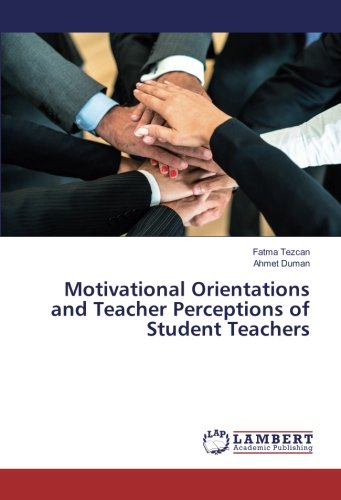 Motivational Orientations and Teacher Perceptions of Student Teachers