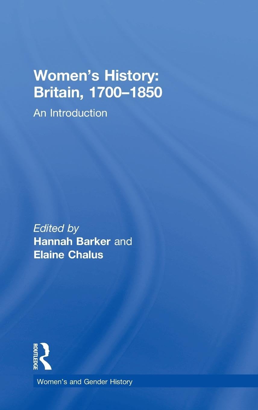 Women's History, Britain 1700-1850: An Introduction (WOMEN'S AND GENDER HISTORY)