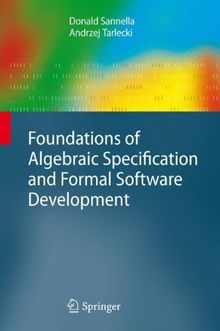 Foundations of Algebraic Specification and Formal Software Development (Monographs in Theoretical Computer Science. An EATCS Series)