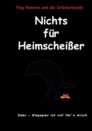 Nichts für Heimscheißer: oder Klopapier ist voll für'n Arsch