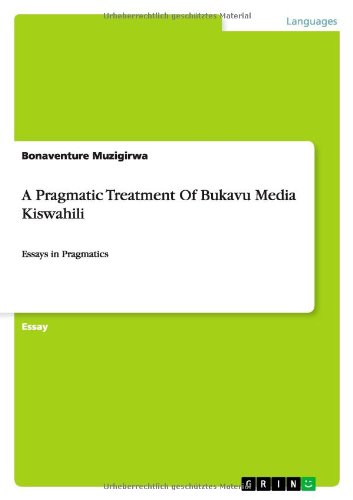 A Pragmatic Treatment Of Bukavu Media Kiswahili: Essays in Pragmatics