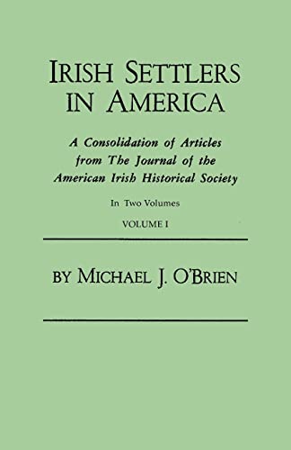 Irish Settlers in America. A Consolidation of Articles from The Journal of the American Irish Historical Society. In Two Volumes. Volume I