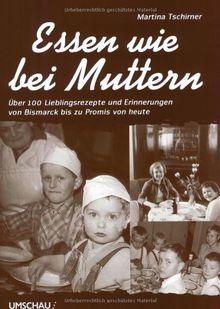 Essen wie bei Muttern: Über 100 Lieblingsrezepte und Erinnerungen von Bismarck bis zu Promis von heute