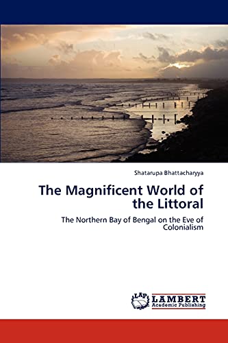The Magnificent World of the Littoral: The Northern Bay of Bengal on the Eve of Colonialism