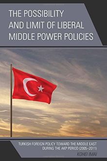 Possibility and Limit of Liberal Middle Power Policies: Turkish Foreign Policy Toward the Middle East During the Akp Period (2005-2011)