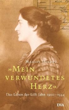 Mein verwundetes Herz: Das Leben der Lilli Jahn 1900-1944