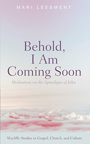 Behold, I Am Coming Soon: Meditations on the Apocalypse of John (Wycliffe Studies in Gospel, Church, and Culture)