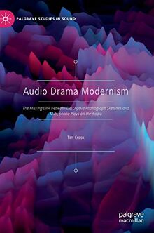 Audio Drama Modernism: The Missing Link between Descriptive Phonograph Sketches and Microphone Plays on the Radio (Palgrave Studies in Sound)