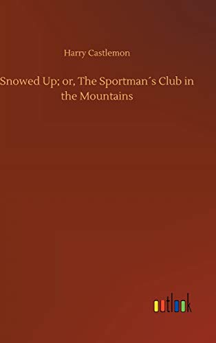 Snowed Up; or, The Sportman´s Club in the Mountains