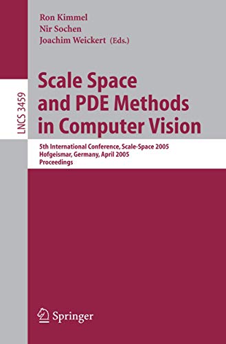 Scale Space and PDE Methods in Computer Vision: 5th International Conference, Scale-Space 2005, Hofgeismar, Germany, April 7-9, 2005, Proceedings (Lecture Notes in Computer Science, Band 3459)
