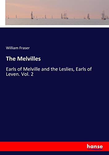 The Melvilles: Earls of Melville and the Leslies, Earls of Leven. Vol. 2