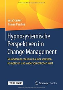 Hypnosystemische Perspektiven im Change Management: Veränderung steuern in einer volatilen, komplexen und widersprüchlichen Welt