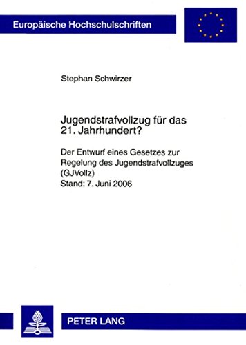Jugendstrafvollzug für das 21. Jahrhundert?: Der Entwurf eines Gesetzes zur Regelung des Jugendstrafvollzuges (GJVollz)- Stand: 7. Juni 2006 ... / Publications Universitaires Européennes)