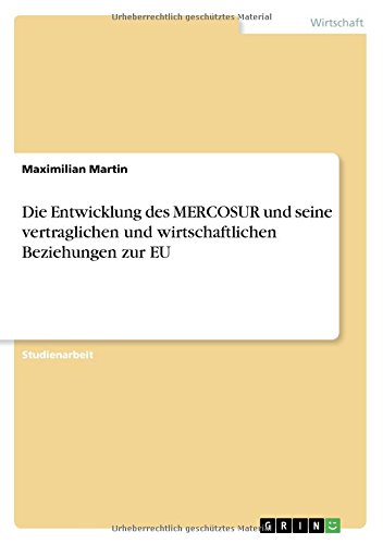 Die Entwicklung des MERCOSUR und seine vertraglichen und wirtschaftlichen Beziehungen zur EU