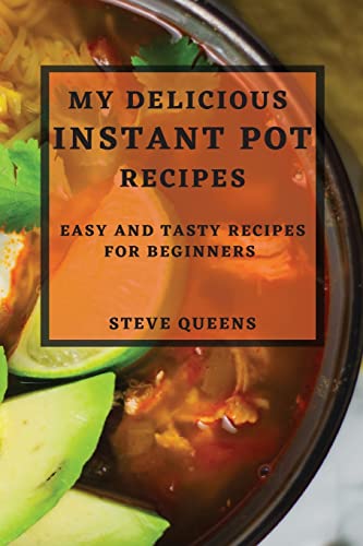 MY DELICIOUS INSTANT POT RECIPES: EASY AND TASTY RECIPES FOR BEGINNERS