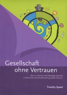 Gesellschaft ohne Vertrauen - Wie wir kreative und lebendige Systeme in Wirtschaft und Gesellschaft gestalten können