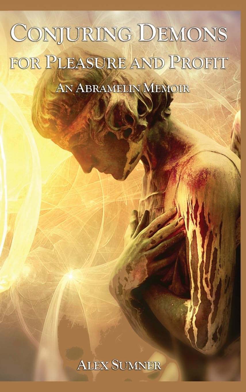 CONJURING DEMONS FOR PLEASURE AND PROFIT: An Abramelin Memoir