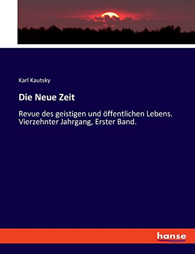 Die Neue Zeit: Revue des geistigen und öffentlichen Lebens. Vierzehnter Jahrgang, Erster Band.