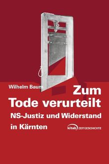 Zum Tode verurteilt: NS-Justiz und Widerstand in Kärnten