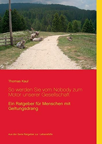So werden Sie vom Nobody zum Motor unserer Gesellschaft: Ein Ratgeber für Menschen mit Geltungsdrang