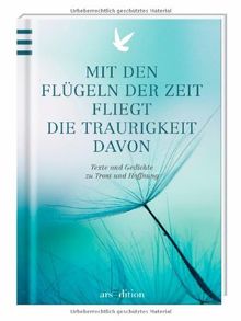 Mit den Flügeln der Zeit fliegt die Traurigkeit davon: Texte und Gedichte zu Trost und Hoffnung