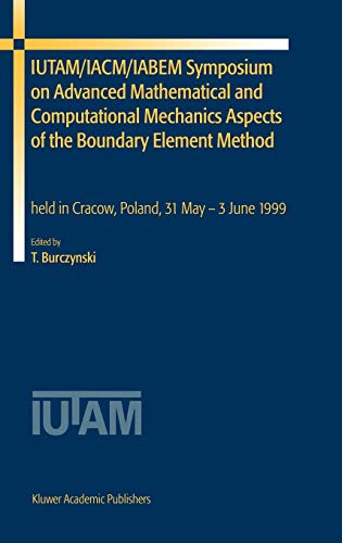 IUTAM/IACM/IABEM Symposium on Advanced Mathematical and Computational Mechanics Aspects of the Boundary Element Method: held in Cracow, Poland, 31 May-3 June 1999