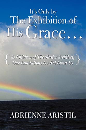 It's Only by the Exhibition of His Grace . . .: As Children of the Master Architect, Our Limitations Do Not Limit Us