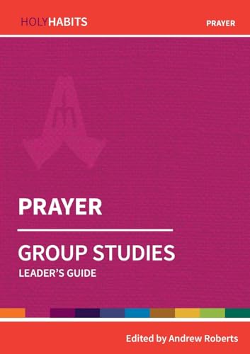 Prayer: Group Studies: Leader's guide (Holy Habits Group Studies)