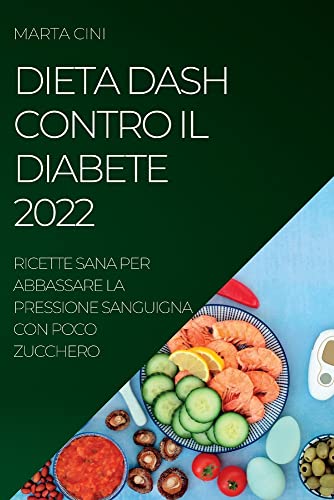 DIETA DASH CONTRO IL DIABETE 2022: RICETTE SANA PER ABBASSARE LA PRESSIONE SANGUIGNA CON POCO ZUCCHERO