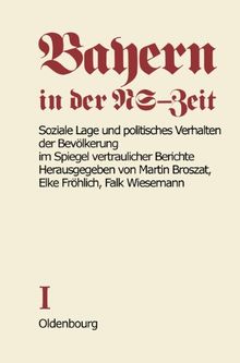 Bayern in der NS-Zeit: Soziale Lage und politisches Verhalten der Bevölkerung im Spiegel vertraulicher Berichte