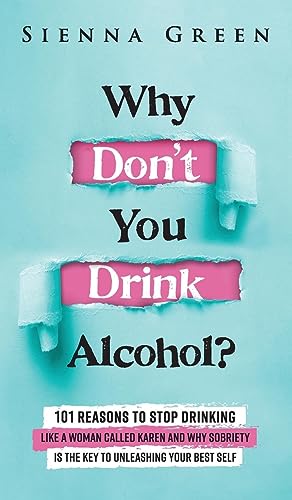 Why Don't You Drink Alcohol?: 101 Reasons To Stop Drinking Like A Woman Called Karen And Why Sobriety Is The Key To Unleashing Your Best Self. Quit Lit For Women. (Sobriety Books for Women, Band 1)