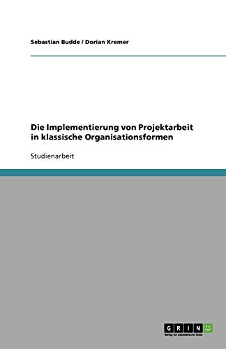 Die Implementierung von Projektarbeit in klassische Organisationsformen