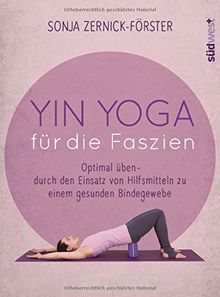 Yin Yoga für die Faszien: Optimal üben - durch den Einsatz von Hilfsmitteln zu einem gesunden Bindegewebe