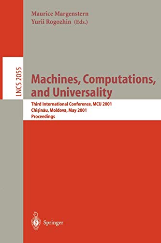 Machines, Computations, and Universality: Third International Conference, MCU 2001 Chisinau, Moldava, May 23-27, 2001 Proceedings (Lecture Notes in Computer Science, 2055, Band 2055)
