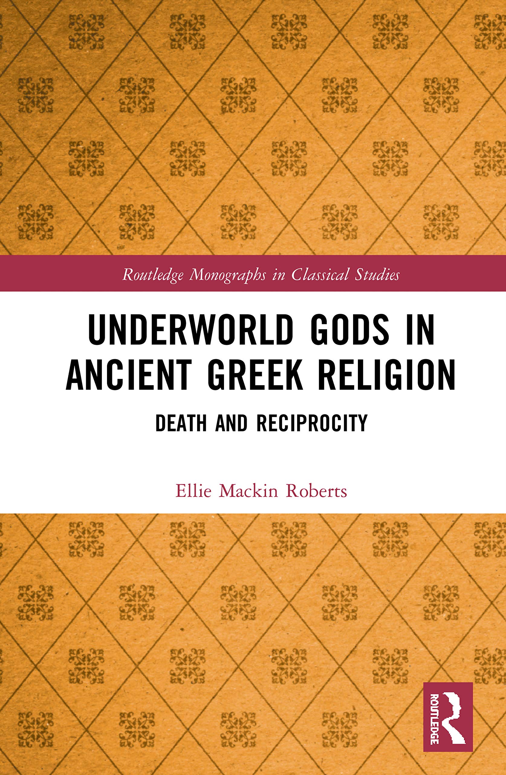 Underworld Gods in Ancient Greek Religion: Death and Reciprocity (Routledge Monographs in Classical Studies)