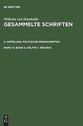 Band 3. Hälfte 1. 1815–1834 (Wilhelm von Humboldt: Gesammelte Schriften. Politische Denkschriften)