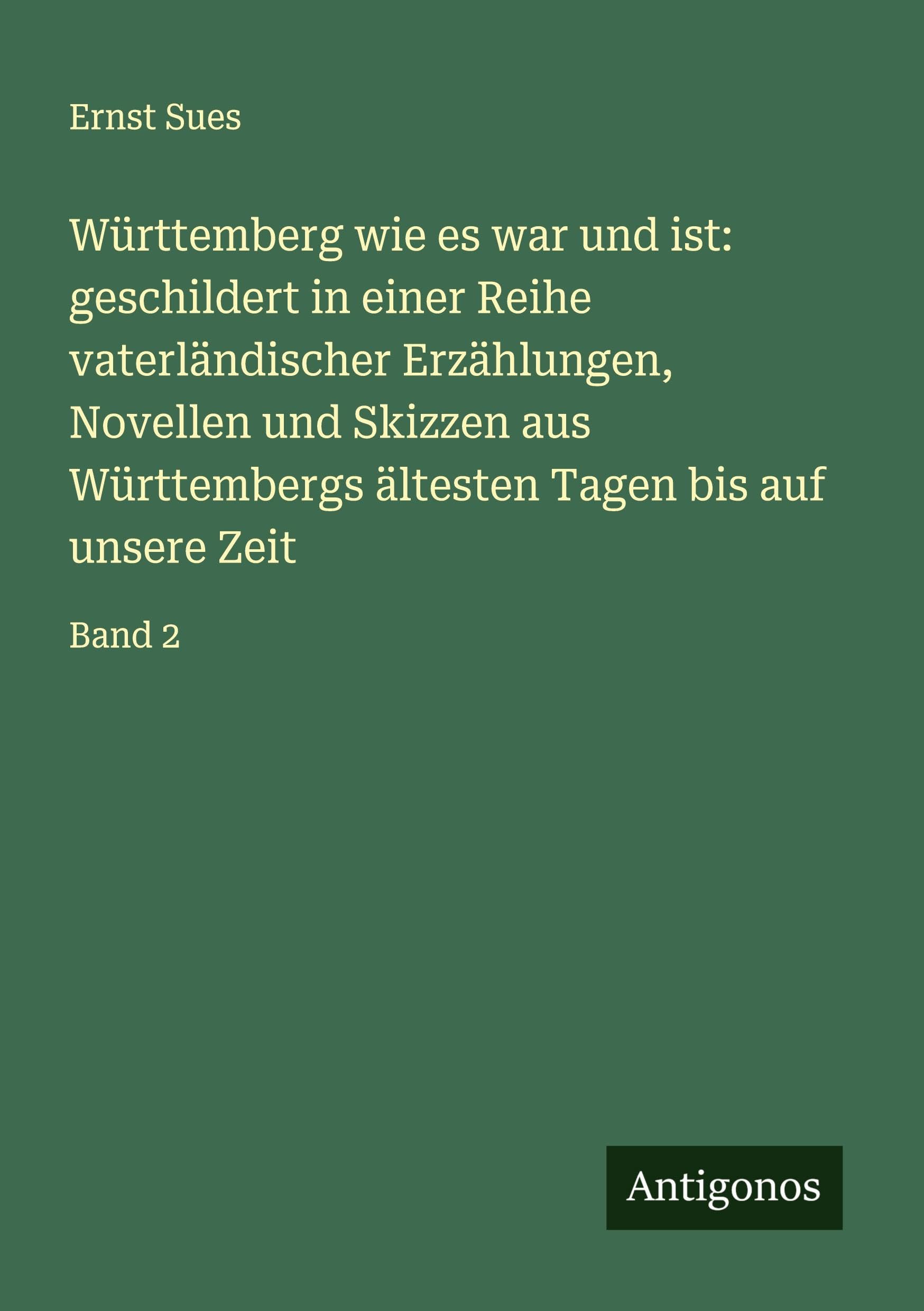 Württemberg wie es war und ist: geschildert in einer Reihe vaterländischer Erzählungen, Novellen und Skizzen aus Württembergs ältesten Tagen bis auf unsere Zeit: Band 2