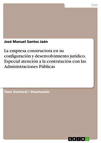La empresa constructora en su configuración y desenvolvimiento jurídico. Especial atención a la contratación con las Administraciones Públicas: Dissertationsschrift