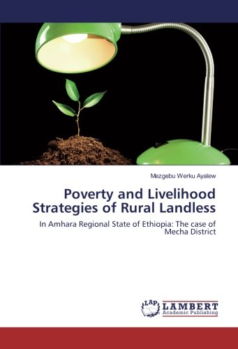 Poverty and Livelihood Strategies of Rural Landless: In Amhara Regional State of Ethiopia: The case of Mecha District