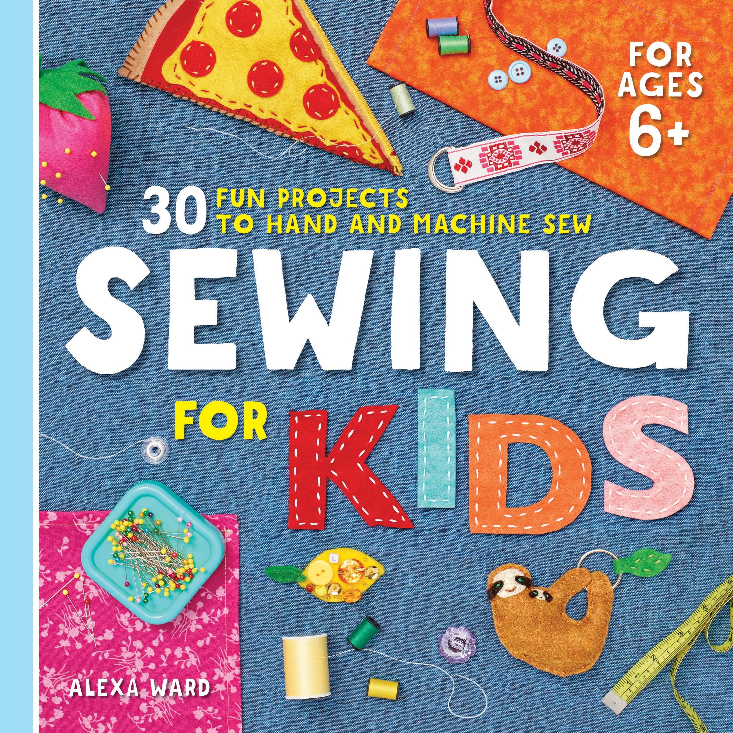 Alexa Ward Sewing For Kids, 30 Fun Projects To Hand And Machine Sew