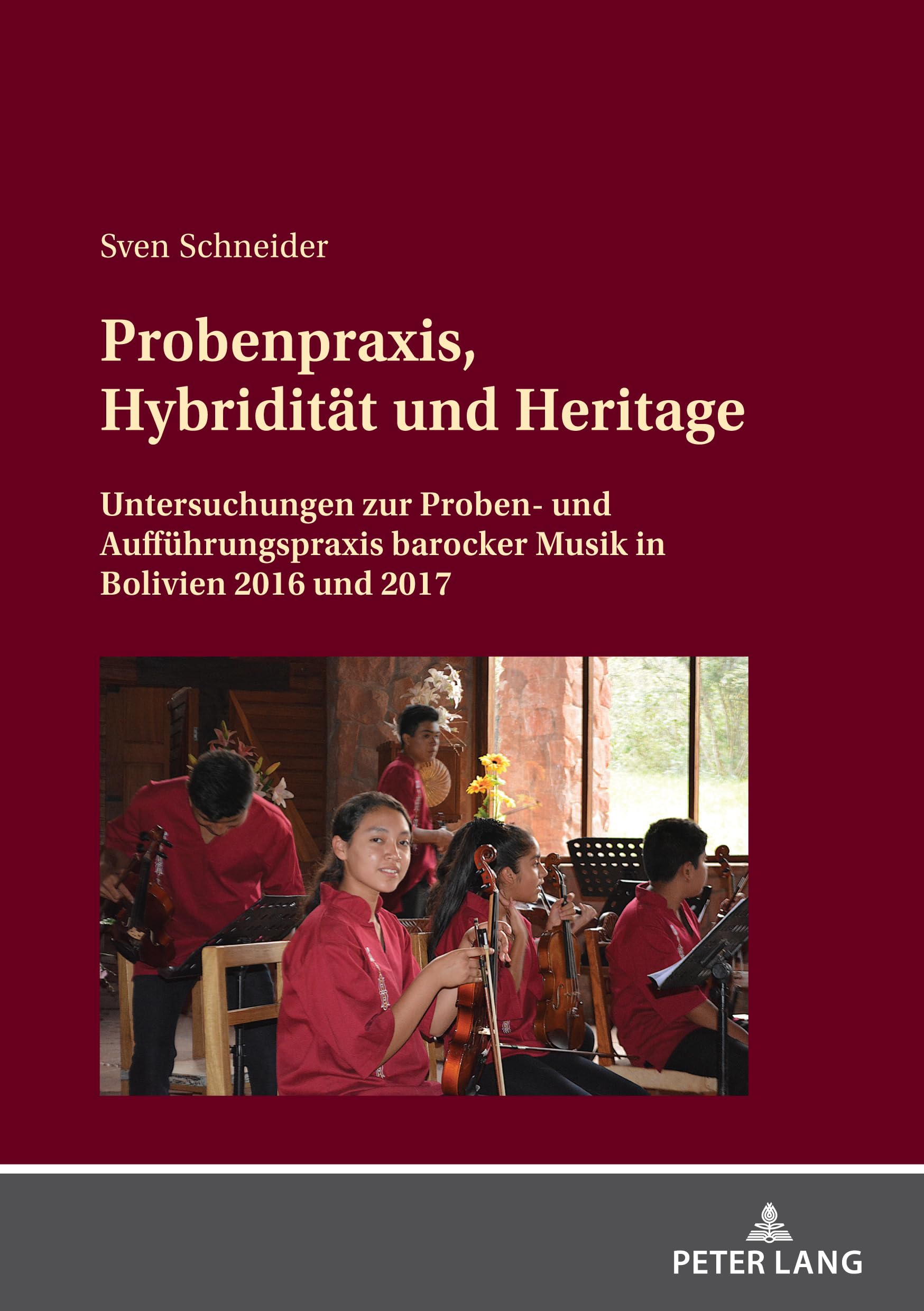 Probenpraxis, Hybridität und Heritage: Untersuchungen zur Proben und Aufführungspraxis barocker Musik in Bolivien 2016 und 2017