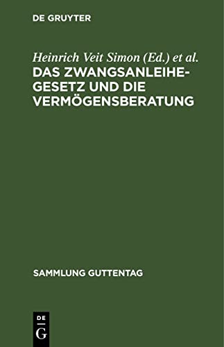 Das Zwangsanleihegesetz und die Vermögensberatung: nebst den ergänzenden Verordnungen, den Bewertungsrichtlinien und den Ausführungsbestimmungen (Sammlung Guttentag, 153, Band 153)