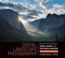 Digital Landscape Photography: In the Footsteps of Ansel Adams and the Great Masters