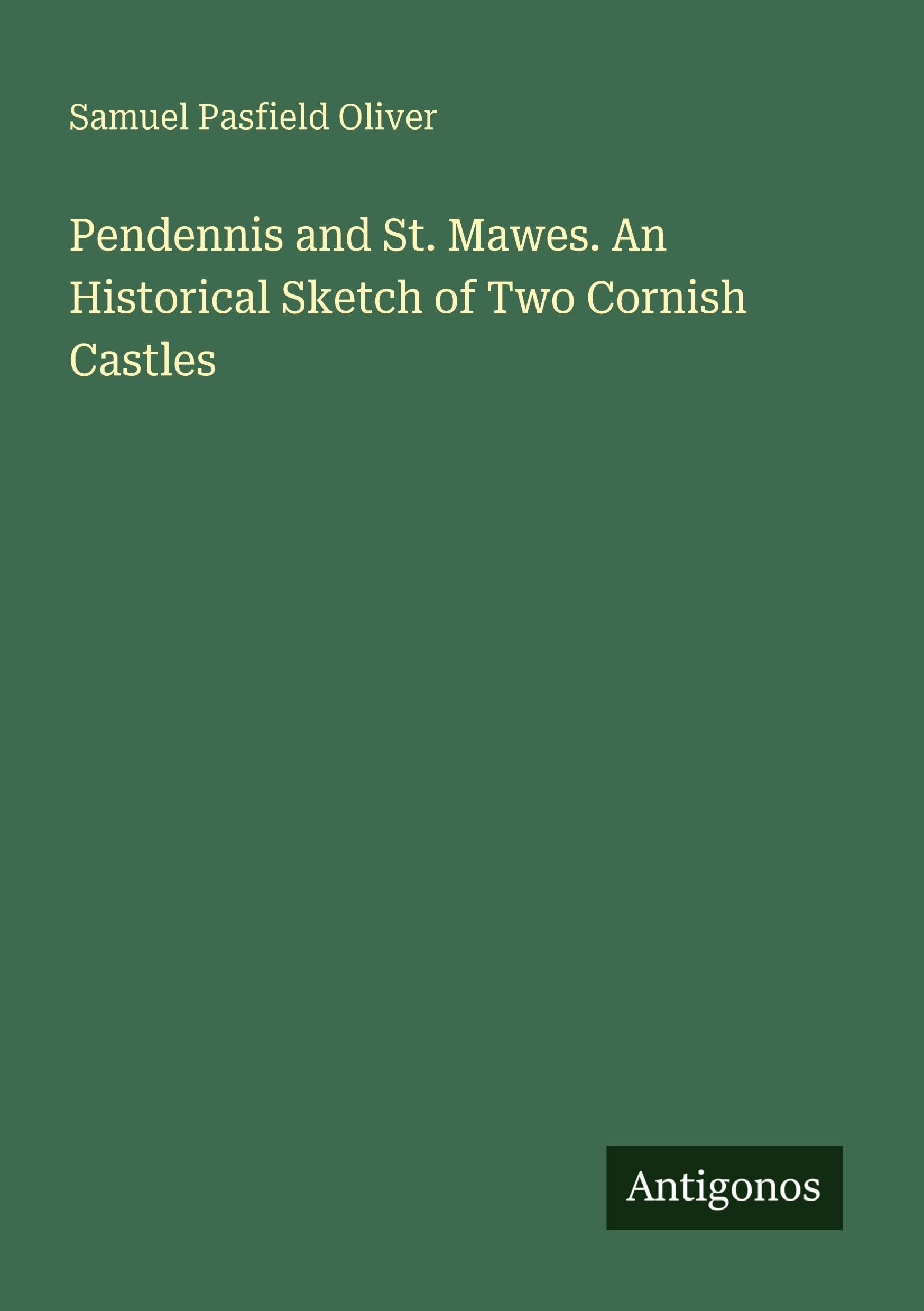 Pendennis and St. Mawes. An Historical Sketch of Two Cornish Castles