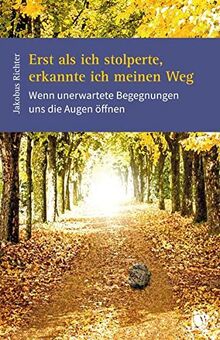 Erst als ich stolperte, erkannte ich meinen Weg: Wenn unerwartete Begegnungen uns die Augen öffnen