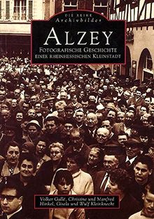 Alzey. Fotografische Geschichte einer rheinhessischen Kleinstadt