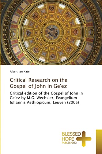 Critical Research on the Gospel of John in Ge'ez: Critical edition of the Gospel of John in Ge'ez by M.G. Wechsler, Evangelium Iohannis Aethiopicum, Leuven (2005)