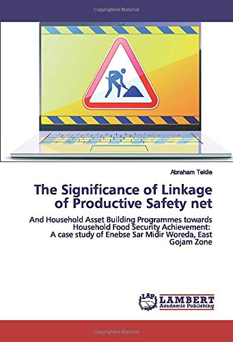 The Significance of Linkage of Productive Safety net: And Household Asset Building Programmes towards Household Food Security Achievement: A case study of Enebse Sar Midir Woreda, East Gojam Zone