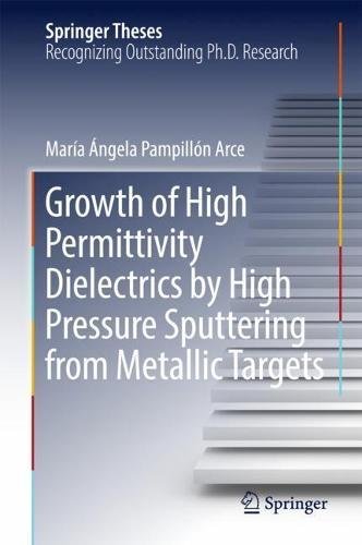 Growth of High Permittivity Dielectrics by High Pressure Sputtering from Metallic Targets (Springer Theses)
